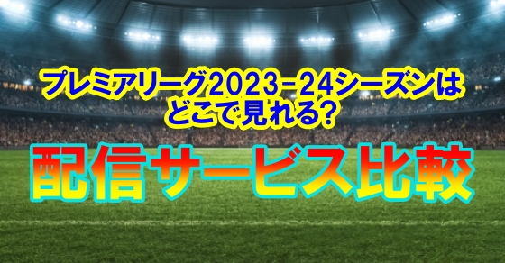 プレミアリーグ2023-24はどこで見れる?放送・配信を無料で見れるのはココ。